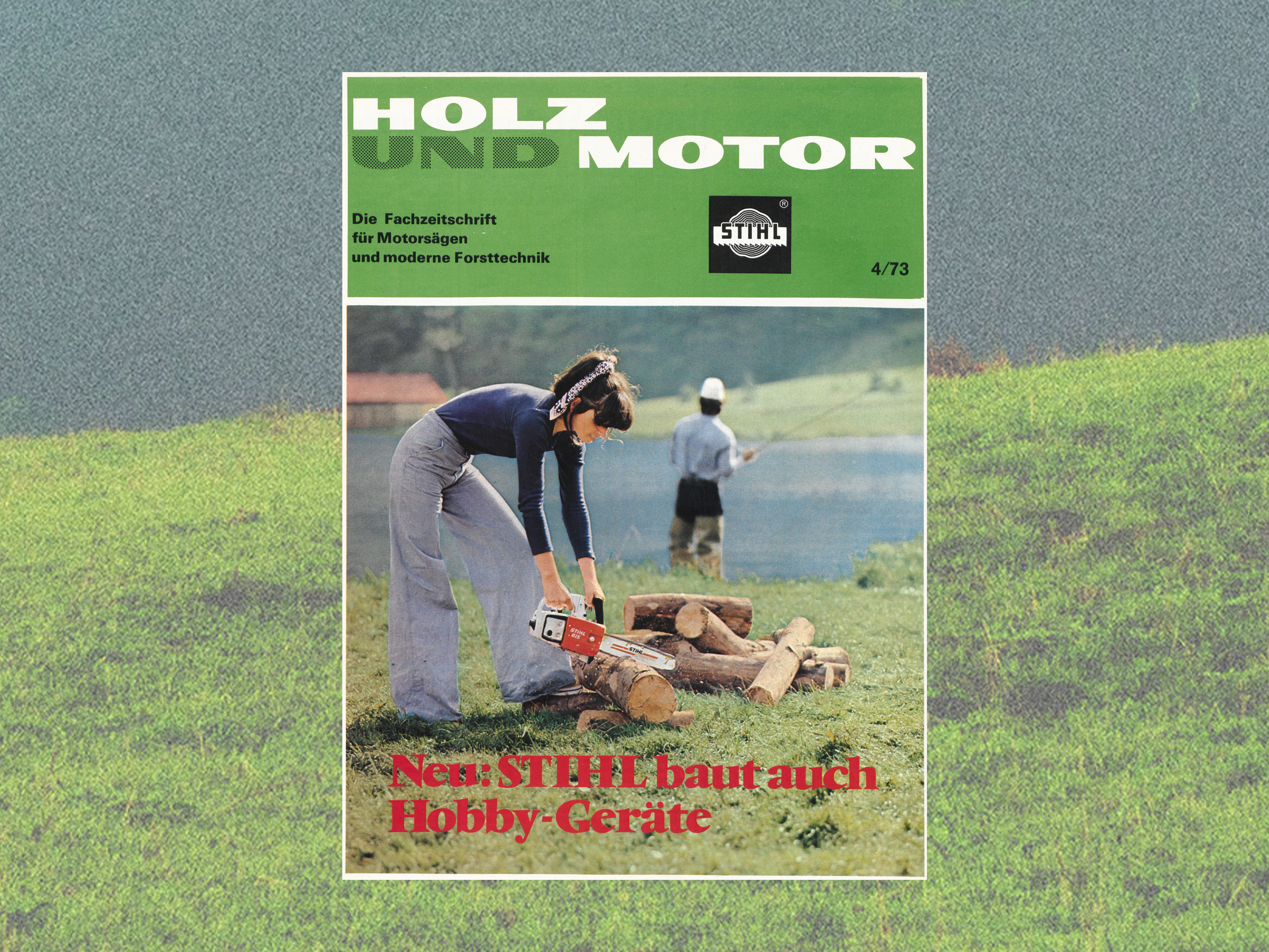 Cover page of the customer magazine &ldquo;Holz und Motor&rdquo; from April 1973. The cover image shows a woman wearing hearing protection using a small STIHL chainsaw to cut wood on a meadow. In the background a man is standing in a lake fishing.
